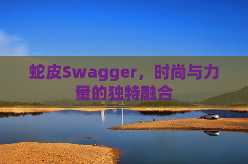 蛇皮Swagger，时尚与力量的独特融合